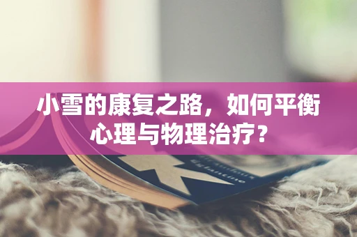 小雪的康复之路，如何平衡心理与物理治疗？
