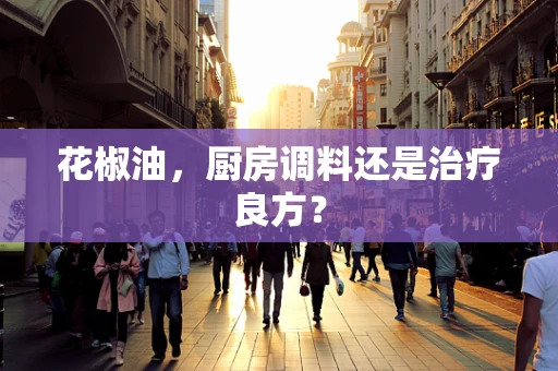 花椒油，厨房调料还是治疗良方？