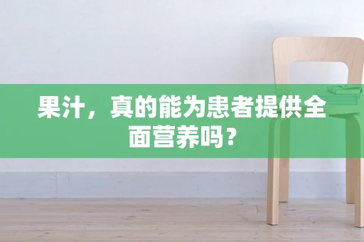 果汁，真的能为患者提供全面营养吗？
