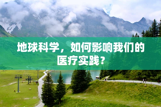 地球科学，如何影响我们的医疗实践？