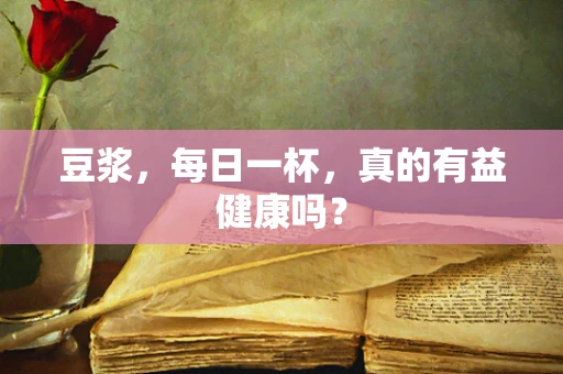 豆浆，每日一杯，真的有益健康吗？