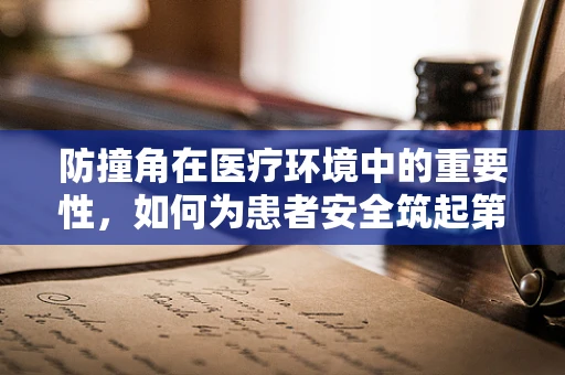 防撞角在医疗环境中的重要性，如何为患者安全筑起第一道防线？