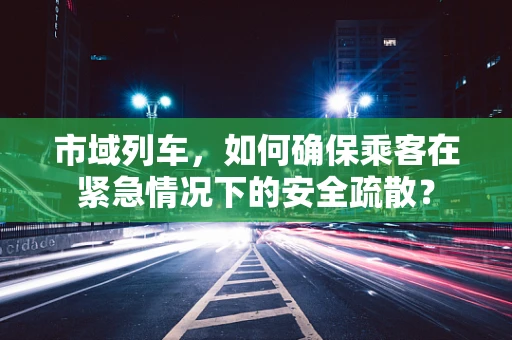 市域列车，如何确保乘客在紧急情况下的安全疏散？