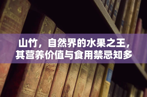 山竹，自然界的水果之王，其营养价值与食用禁忌知多少？
