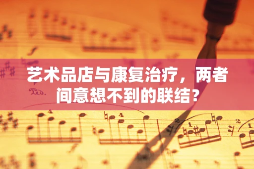 艺术品店与康复治疗，两者间意想不到的联结？