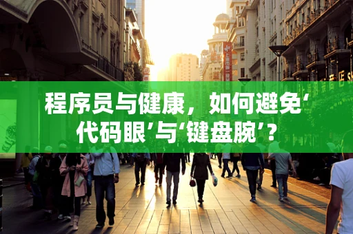 程序员与健康，如何避免‘代码眼’与‘键盘腕’？