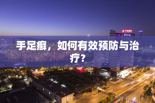 手足癣，如何有效预防与治疗？