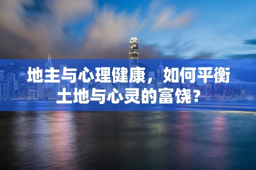地主与心理健康，如何平衡土地与心灵的富饶？