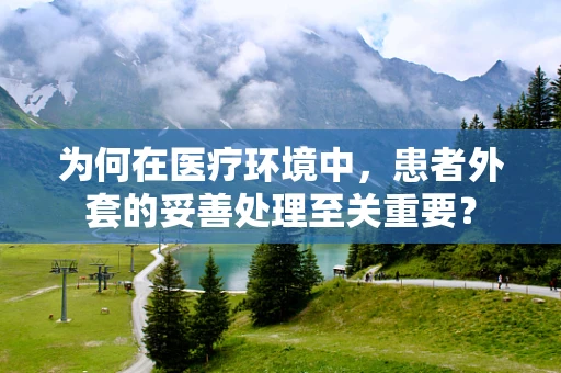 为何在医疗环境中，患者外套的妥善处理至关重要？