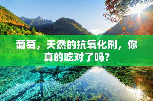 葡萄，天然的抗氧化剂，你真的吃对了吗？