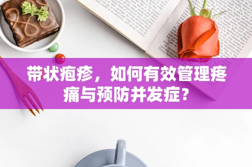带状疱疹，如何有效管理疼痛与预防并发症？