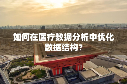 如何在医疗数据分析中优化数据结构？