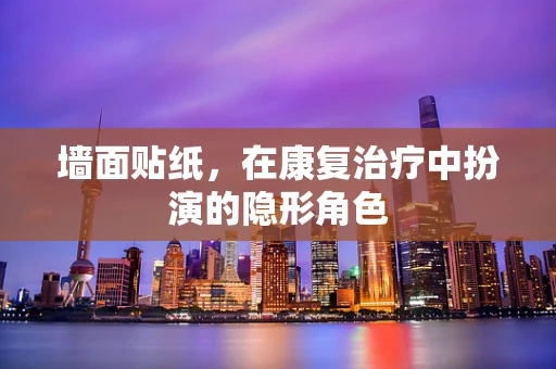 墙面贴纸，在康复治疗中扮演的隐形角色