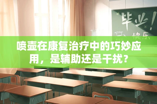 喷壶在康复治疗中的巧妙应用，是辅助还是干扰？