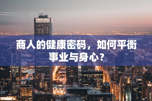 商人的健康密码，如何平衡事业与身心？