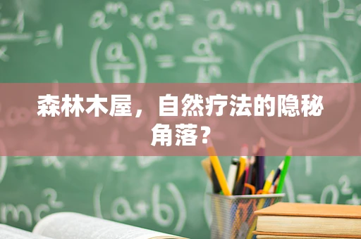 森林木屋，自然疗法的隐秘角落？