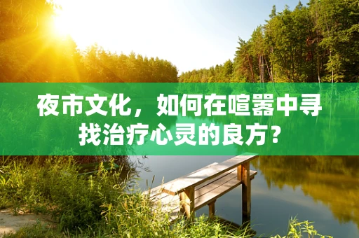 夜市文化，如何在喧嚣中寻找治疗心灵的良方？