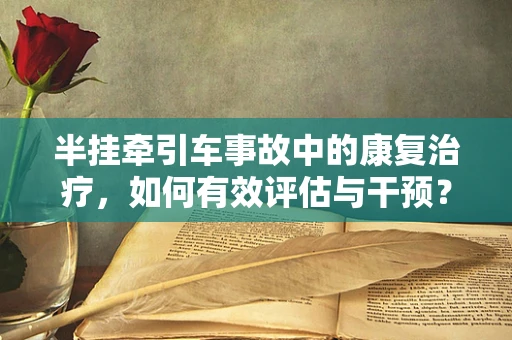 半挂牵引车事故中的康复治疗，如何有效评估与干预？