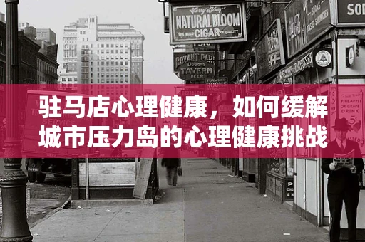 驻马店心理健康，如何缓解城市压力岛的心理健康挑战？