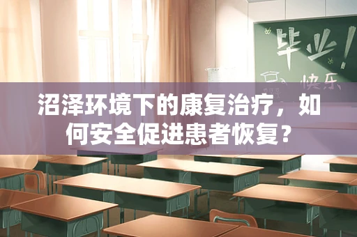沼泽环境下的康复治疗，如何安全促进患者恢复？