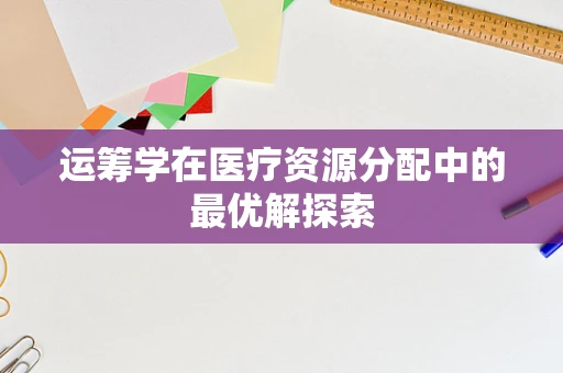 运筹学在医疗资源分配中的最优解探索