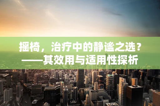 摇椅，治疗中的静谧之选？——其效用与适用性探析