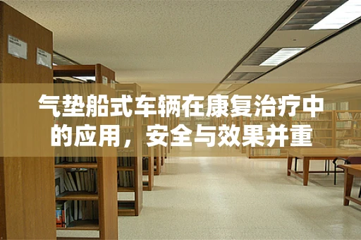 气垫船式车辆在康复治疗中的应用，安全与效果并重