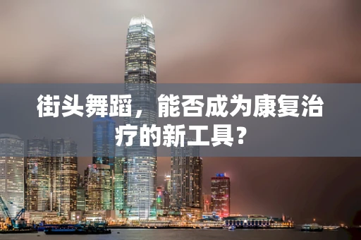 街头舞蹈，能否成为康复治疗的新工具？