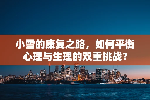 小雪的康复之路，如何平衡心理与生理的双重挑战？
