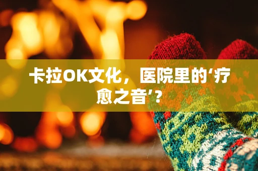 卡拉OK文化，医院里的‘疗愈之音’？