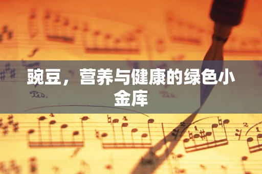 豌豆，营养与健康的绿色小金库