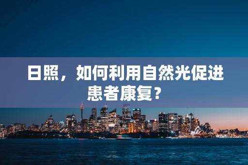 日照，如何利用自然光促进患者康复？