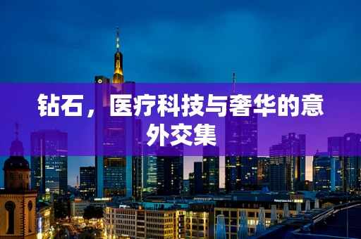 钻石，医疗科技与奢华的意外交集