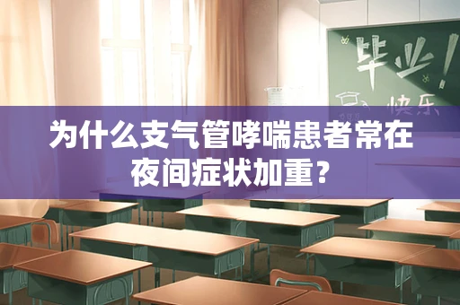 为什么支气管哮喘患者常在夜间症状加重？