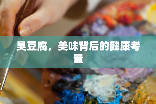 臭豆腐，美味背后的健康考量
