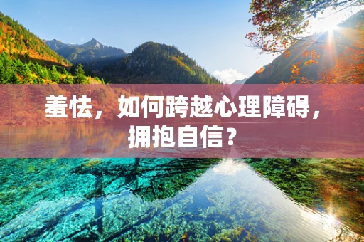 羞怯，如何跨越心理障碍，拥抱自信？