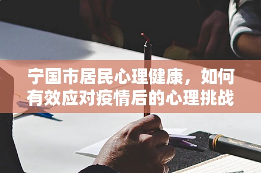 宁国市居民心理健康，如何有效应对疫情后的心理挑战？