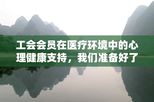 工会会员在医疗环境中的心理健康支持，我们准备好了吗？