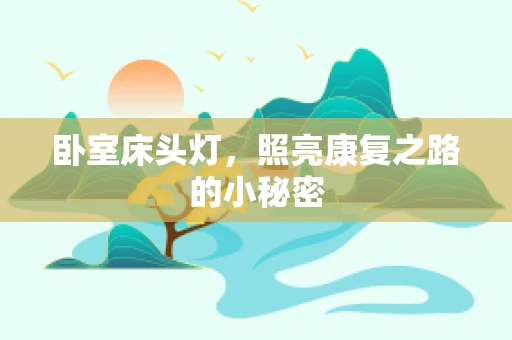 卧室床头灯，照亮康复之路的小秘密