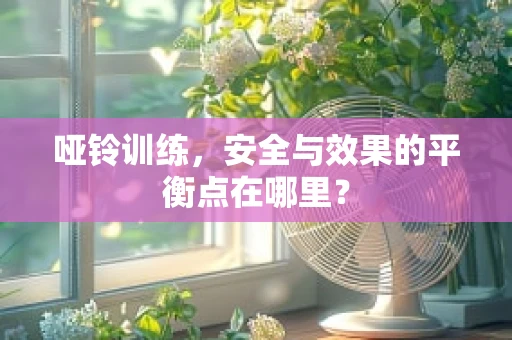 哑铃训练，安全与效果的平衡点在哪里？