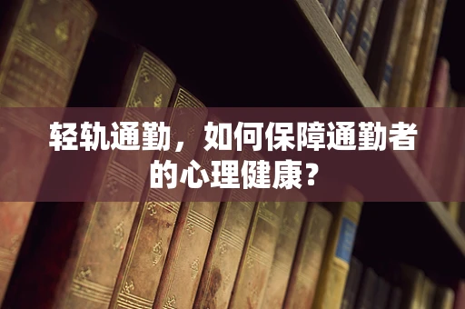 轻轨通勤，如何保障通勤者的心理健康？