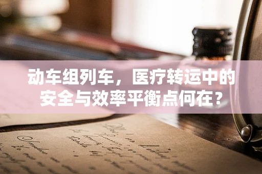 动车组列车，医疗转运中的安全与效率平衡点何在？