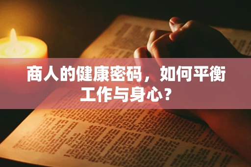 商人的健康密码，如何平衡工作与身心？