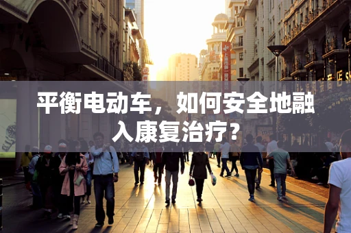 平衡电动车，如何安全地融入康复治疗？