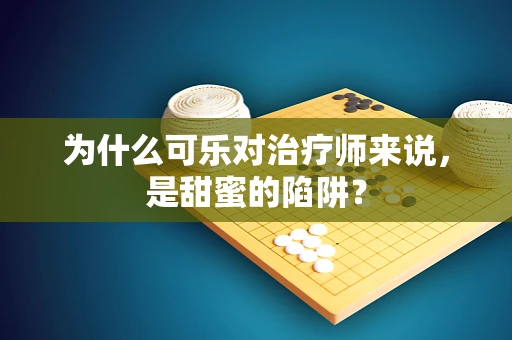 为什么可乐对治疗师来说，是甜蜜的陷阱？