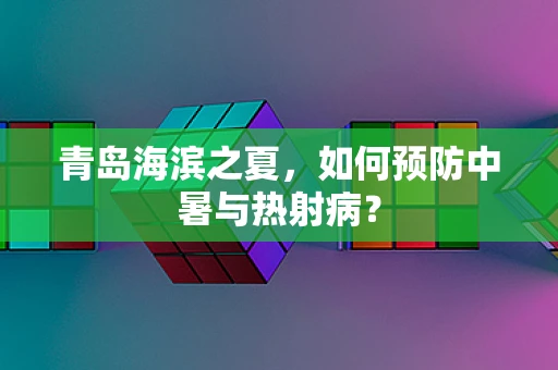 青岛海滨之夏，如何预防中暑与热射病？