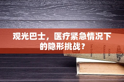 观光巴士，医疗紧急情况下的隐形挑战？