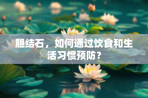 胆结石，如何通过饮食和生活习惯预防？