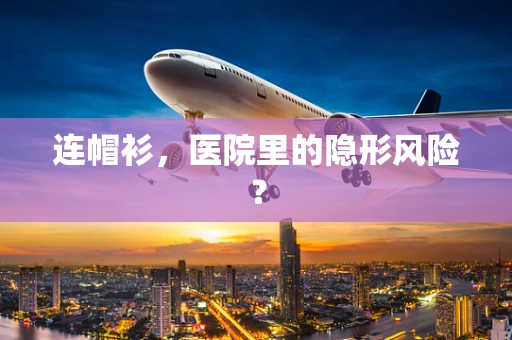 连帽衫，医院里的隐形风险？