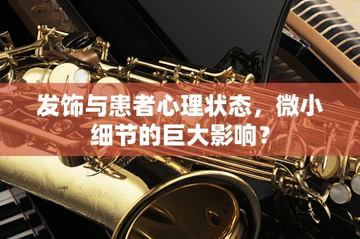 发饰与患者心理状态，微小细节的巨大影响？